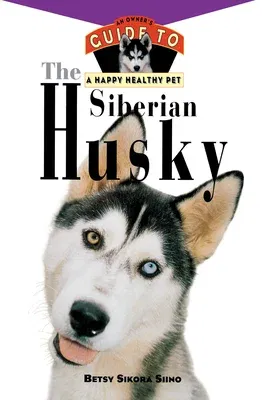 The Siberian Husky: An Owner's Guide to a Happy Healthy Pet