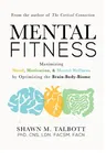 Mental Fitness: Maximizing Mood, Motivation, & Mental Wellness by Optimizing the Brain-Body-Biome