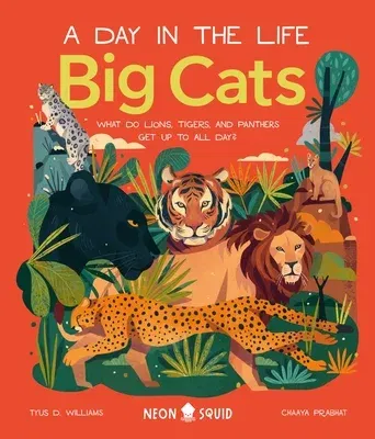 Big Cats (a Day in the Life): What Do Lions, Tigers, and Panthers Get Up to All Day?