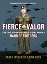 Fierce Valor: The True Story of Ronald Speirs and His Band of Brothers