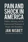 Pain and Shock in America: Politics, Advocacy, and the Controversial Treatment of People with Disabilities