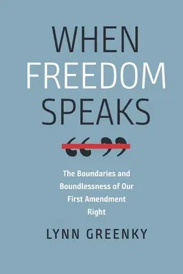 When Freedom Speaks: The Boundaries and the Boundlessness of Our First Amendment Right