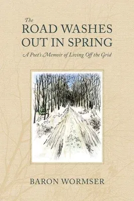 The Road Washes Out in Spring: A Poet's Memoir of Living Off the Grid