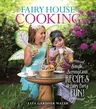 Fairy House Cooking: Simple Scrumptious Recipes & Fairy Party Fun!