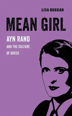 Mean Girl: Ayn Rand and the Culture of Greed