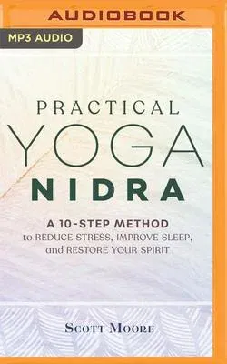 Practical Yoga Nidra: A 10-Step Method to Reduce Stress, Improve Sleep, and Restore Your Spirit