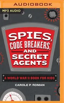 Spies, Code Breakers, and Secret Agents: A World War II Book for Kids