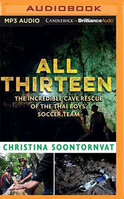 All Thirteen: The Incredible Cave Rescue of the Thai Boys' Soccer Team