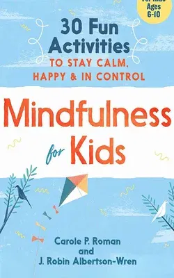 Mindfulness for Kids: 30 Fun Activities to Stay Calm, Happy & in Control