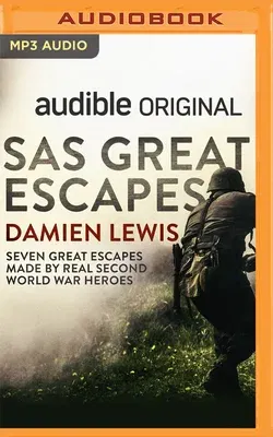 SAS Great Escapes: Seven Great Escapes Made by Real Second World War Heroes