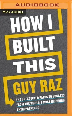 How I Built This: The Unexpected Paths to Success from the World's Most Inspiring Entrepreneurs