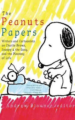 The Peanuts Papers: Writers and Cartoonists on Charlie Brown, Snoopy & the Gang, and the Meaning of Life