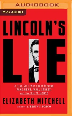 Lincoln's Lie: A True Civil War Caper Through Fake News, Wall Street, and the White House