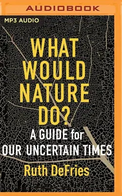 What Would Nature Do?: A Guide for Our Uncertain Times