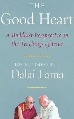 The Good Heart: A Buddhist Perspective on the Teachings of Jesus