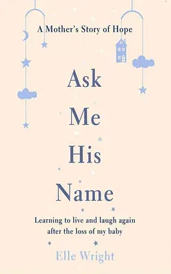 Ask Me His Name: Learning to Live and Laugh Again After the Loss of My Baby