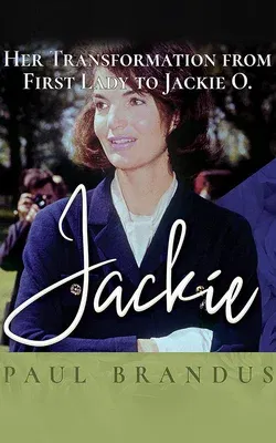 Jackie: Her Transformation from First Lady to Jackie O.