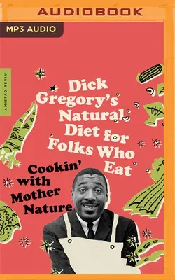 Dick Gregory's Natural Diet for Folks Who Eat: Cookin' with Mother Nature