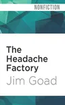 The Headache Factory: True Tales of Online Obsession and Madness