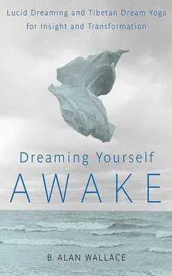 Dreaming Yourself Awake: Lucid Dreaming and Tibetan Dream Yoga for Insight and Transformation