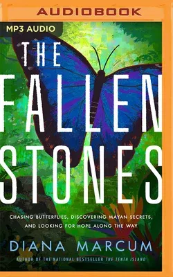 The Fallen Stones: Chasing Butterflies, Discovering Mayan Secrets, and Looking for Hope Along the Way