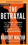 The Betrayal: The True Story of My Brush with Death in the World of Narcos and Launderers