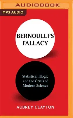 Bernoulli's Fallacy: Statistical Illogic and the Crisis of Modern Science