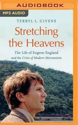 Stretching the Heavens: The Life of Eugene England and the Crisis of Modern Mormonism