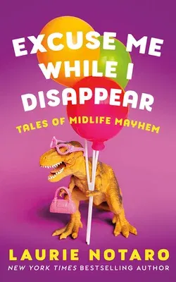 Excuse Me While I Disappear: Tales of Midlife Mayhem