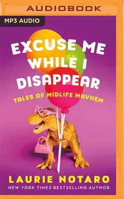 Excuse Me While I Disappear: Tales of Midlife Mayhem