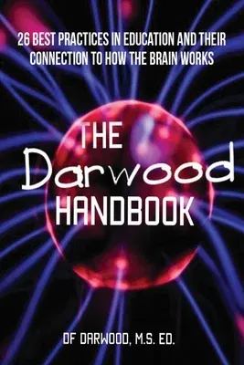 The Darwood Handbook: 26 Best Practices in Education and Their Connection to HOw the Brain Works