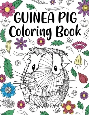 Guinea Pig Coloring Book: Adult Coloring Book, Cavy Owner Gift, Floral Mandala Coloring Pages, Doodle Animal Kingdom, Gifts for Pet Lover