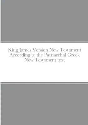 King James Version New Testament According to the Patriarchal Greek New Testament text