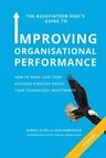 The Association Exec's Guide to Organisational Performance 4th International Edition: How to Make Sure Your Business Strategy Drives Your Technology Inves