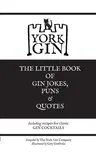 York Gin: THE LITTLE BOOK OF GIN JOKES, PUNS & QUOTES: Including recipes for classic GIN COCKTAILS