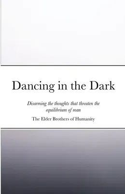 Dancing in the Dark: Disarming the thoughts that threaten the equilibrium of man