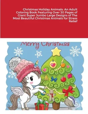 Christmas Holiday Animals: An Adult Coloring Book Featuring Over 30 Pages of Giant Super Jumbo Large Designs of The Most Beautiful Christmas Anim