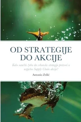 Od Strategije Do Akcije: Kako naučiti zabu da vrhunske strategije pretvori u uspjesne Supply Chain akcije?