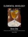 Elemental Mixology Book One: Introduction, Fabrication, Thoroughbreds, Grogs, and Slings