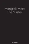 Mongrels Meet The Master: A Novel By