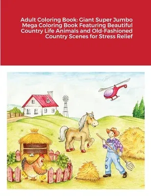 Adult Coloring Book: Giant Super Jumbo Mega Coloring Book Featuring Beautiful Country Life Animals and Old-Fashioned Country Scenes for Str