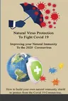 Natural Virus Protection To Fight Covid 19 * Improving your Natural Immunity To the 2020 Coronavirus: Improving your Natural Immunity To the 2020 Coro