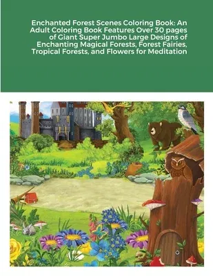 Enchanted Forest Scenes Coloring Book: An Adult Coloring Book Features Over 30 pages of Giant Super Jumbo Large Designs of Enchanting Magical Forests,