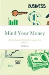 Mind Your Money: Achieve Financial Health, By Changing Your Behavior