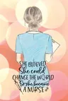 She believed she could change the world so she became a nurse notebook. Gift idea for thankyou and Christmas.: Perfect gift for a graduation nurse or