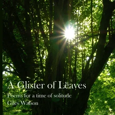 A Glister of Leaves: poems for a time of solitude (paperback version)