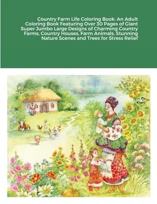 Country Farm Life Coloring Book: An Adult Coloring Book Featuring Over 30 Pages of Giant Super Jumbo Large Designs of Charming Country Farms, Country