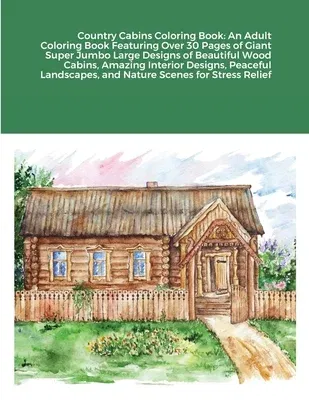 Country Cabins Coloring Book: An Adult Coloring Book Featuring Over 30 Pages of Giant Super Jumbo Large Designs of Beautiful Wood Cabins, Amazing In