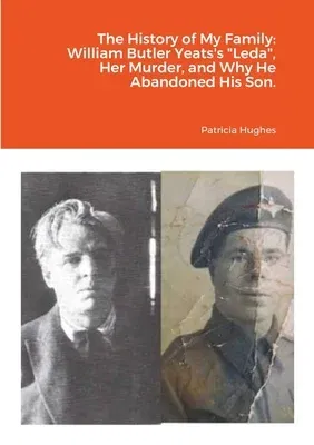 The History of My Family: William Butler Yeats's Leda, Her Murder, and Why He Abandoned His Son.