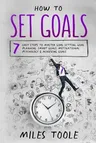 How to Set Goals: 7 Easy Steps to Master Goal Setting, Goal Planning, Smart Goals, Motivational Psychology & Achieving Goals